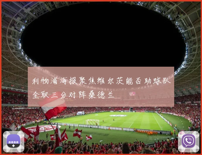 利物浦海报聚焦维尔茨能否助球队全取三分对阵桑德兰