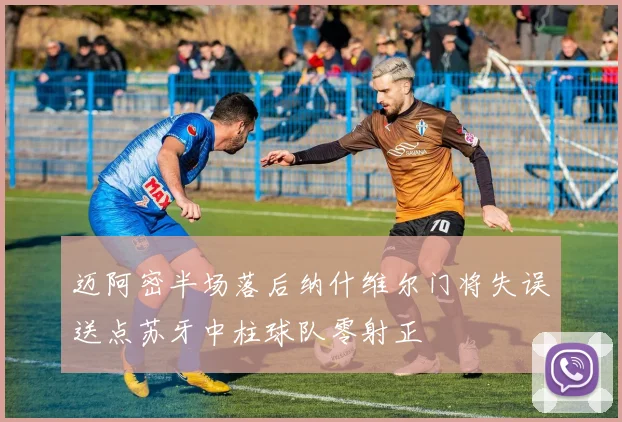 迈阿密半场落后纳什维尔门将失误送点苏牙中柱球队零射正